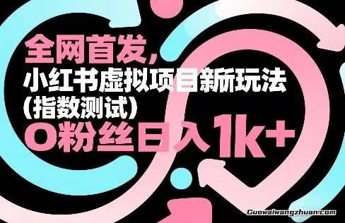小红书虚拟项目新玩法（指数测试），0粉丝日收1k+，整个玩法完整拆解！