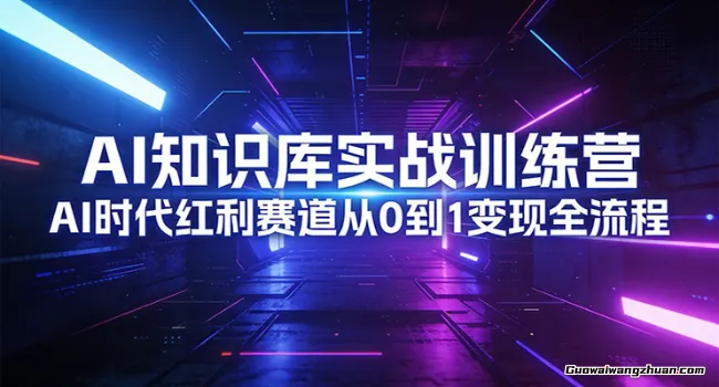 AI知识库实战训练营：AI时代红利赛道从0到1变现全流程