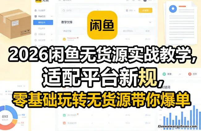 2026闲鱼无货源实战教学，适配平台新规，零基础玩转无货源带你爆单