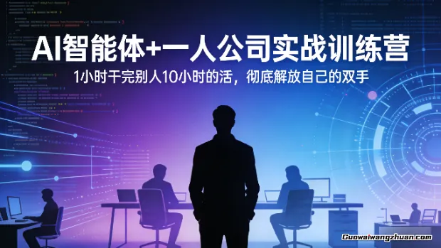 AI智能体+一人公司实战训练营，1小时干完别人10小时的活，彻底解放自己的双手