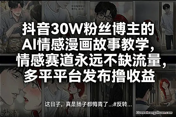 抖音30W粉丝博主的AI情感漫画故事教学，情感赛道永远不缺流量，多平台发布撸收益！