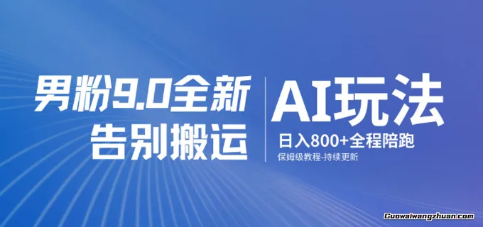 男粉9.0全新AI玩法，告别搬运，日800+从0到1保姆级教程