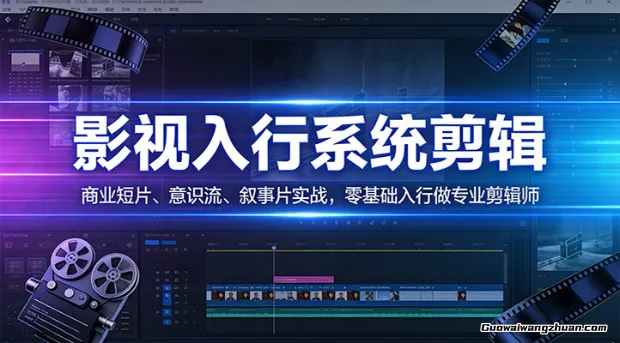 影视系统剪辑，商业短片、意识流、叙事片实战，零基础入行做专业剪辑师