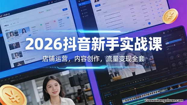 2026抖音新手实战课：店铺运营，内容创作，流量变现全套