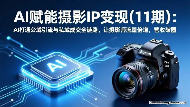 AI赋能摄影IP变现：AI打通公域引流与私域成交全链路，让摄影师流量倍增，营收破圈