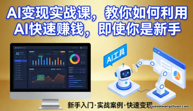 AI变现实战课，教你如何利用AI快速赚钱，即使你是新手