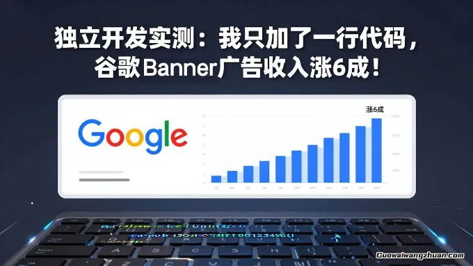 付费文章:独立开发实测:我只加了一行代码,谷歌Banner广告收入涨6成!