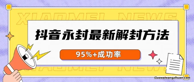 抖音永封全新解封方法，需自测，95%+成功率勿外传