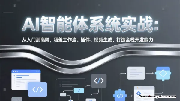 AI智能体系统实战:从入门到高阶,涵盖工作流、插件、视频生成,打造全栈开发能力