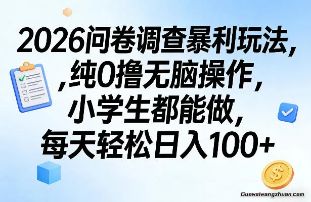 2026问卷调查玩法，纯0撸无脑操作，小学生都能做，每天收益100+