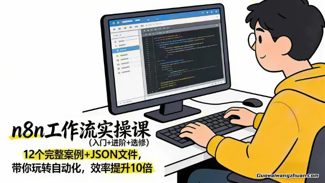 n8n工作流实操课（入门+进阶+选修）12个完整案例+JSON文件，带你玩转自动化，效率提升10倍