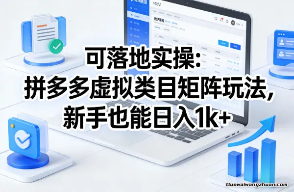 可落地实操：拼多多虚拟类目矩阵玩法，新手也能日创收1k+【揭秘】