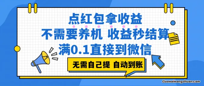 点红包拿收益，不需要养机，收益秒结算，满0.1直接到微信，非常丝滑，人人可操作