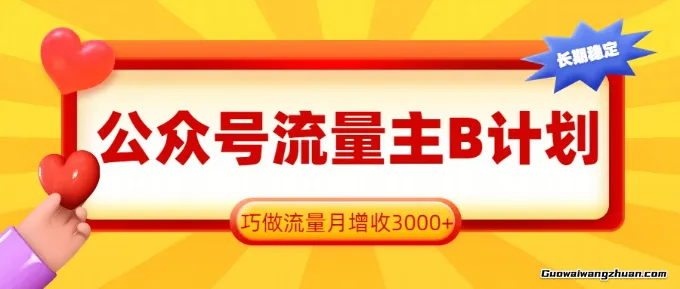 公众号流量主B计划，一键提取，巧做流量月增收3000+