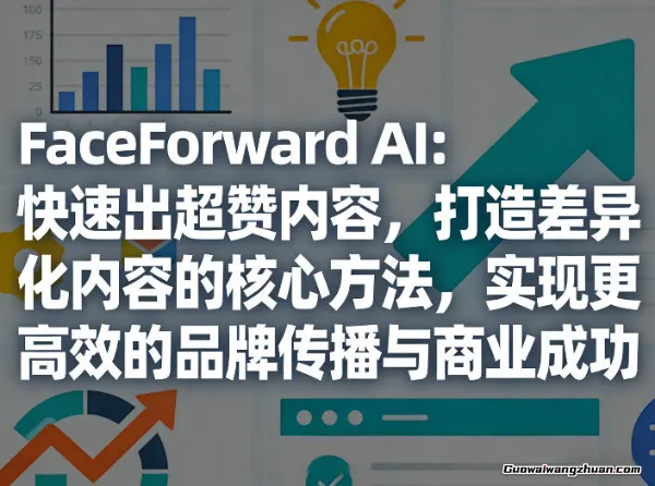 FaceForward AI：快速出超赞内容，打造差异化内容的核心方法，实现更高效的品牌传播与商业成功