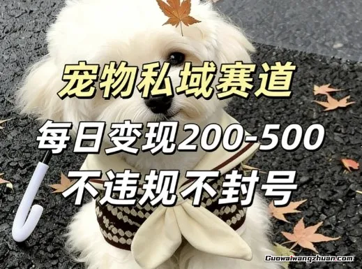 私域宠物项目赛道，单日变现2-5张，每天都可操作不违规不封号