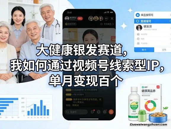 大健康银发赛道，我如何通过视频号线索型IP，单月变现百个