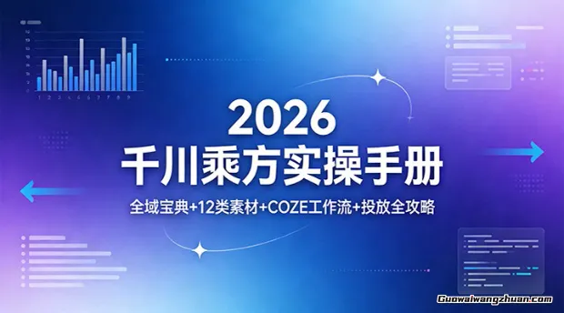 2026千川乘方实操手册：全域宝典+12类素材+COZE工作流+投放全攻略