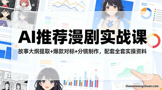 AI推荐漫剧实战课：故事大纲提取+爆款对标+分镜制作，配套全套实操资料