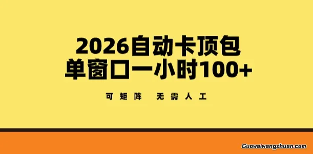 2026自动卡顶包玩法，单窗口一小时100+，可矩阵操作，无需人工【揭秘】