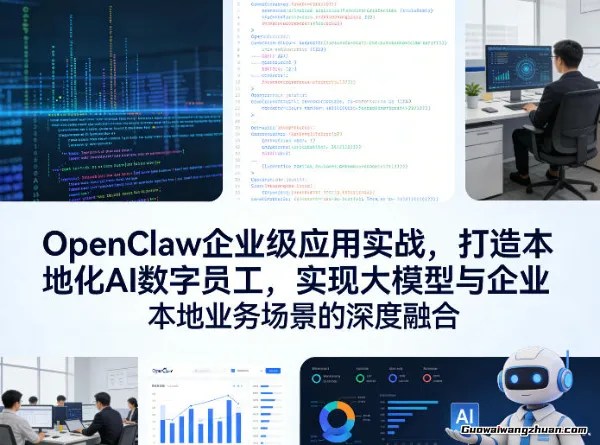 OpenClaw企业级应用实战，打造本地化AI数字员工，实现大模型与企业本地业务场景的深度融合