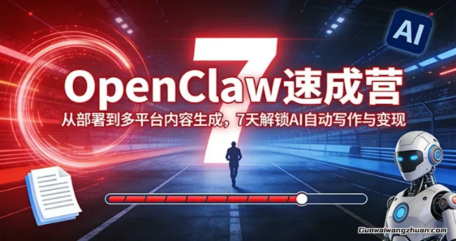 OpenClaw速成营：从部署到多平台内容生成，7天解锁AI自动写作与变现