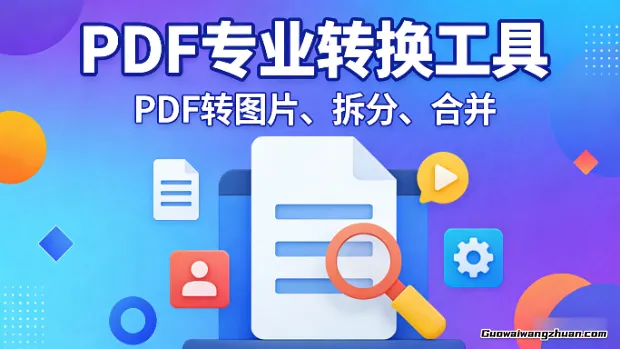 升级！PDF专业转换工具，PDF转图片、拆分、合并，稳定可靠，免费使用！
