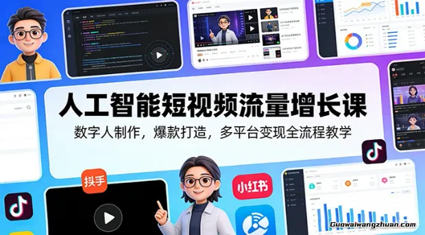 人工智能短视频流量增长课：数字人制作，爆款打造，多平台变现全流程教学