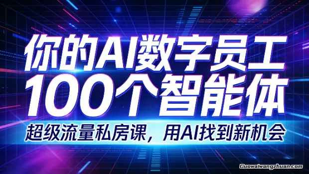 你的AI数字员工100个智能体，超级流量私房课，用AI找到新机会