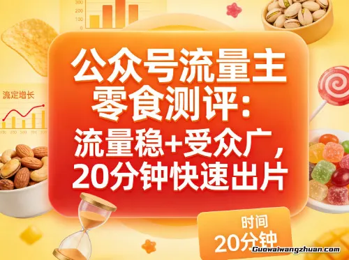 公众号流量主之零食测评赛道，流量稳+受众广，20分钟一条作品