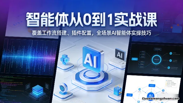 智能体从0到1实战课：覆盖工作流搭建、插件配置，全场景AI智能体实操技巧