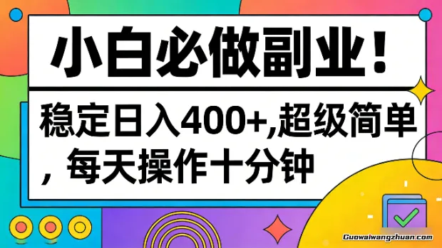 小白必做副业！稳定日创收400+，超级简单，每天操作十分钟！