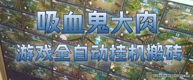 吸血鬼大肉！游戏全自动挂载搬砖，一台电脑开40个窗口一天500+，无需人工值守【揭秘】