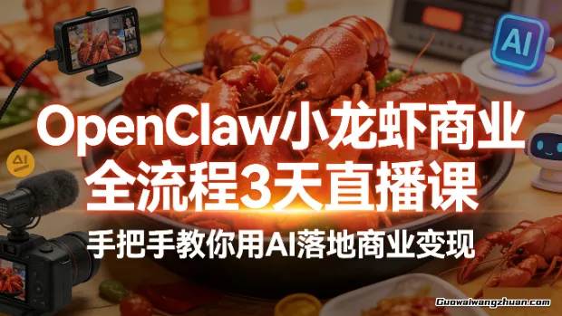 OpenClaw小龙虾商业全流程3天直播课，手把手教你用AI落地商业变现