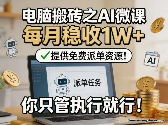 电脑搬砖之AI微课，每月稳收1W+，提供免费派单资源！你只管执行就行
