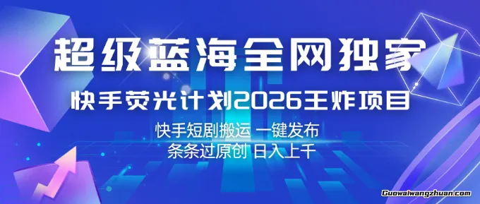 快手荧光计划2026王炸项目， 日创收上千，快手短剧搬运，一键发布，条条过原创