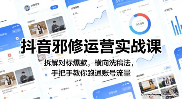 抖音邪修运营实战课：拆解对标爆款，横向洗稿法，手把手教你跑通账号流量