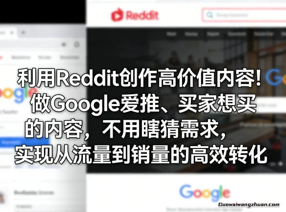 利用Reddit创作高价值内容！做Google爱推、买家想买的内容，不用瞎猜需求，实现从流量到销量的快速转化