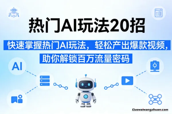 热门AI玩法20招，快速掌握热门AI玩法，轻松产出爆款视频，助你解锁百万流量密码