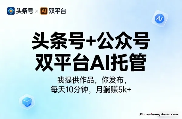 头条号+公众号双平台AI托管，我提供作品，你发布，每天10分钟，月变现5k+【揭秘】