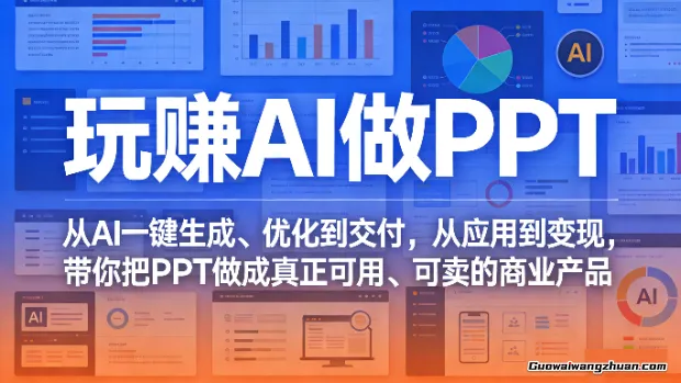 玩赚AI做PPT，从AI一键生成、优化到交付，从应用到变现，带你把PPT做成真正可用、可卖的商业产品