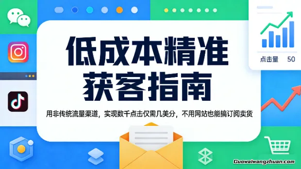 低成本精准获客指南，用非传统流量渠道，实现数千点击仅需几美分，不用网站也能搞订阅卖货