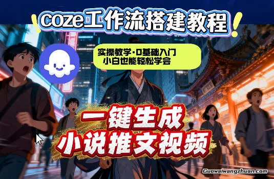 Coze扣子智能体工作流一键生成小说推文视频，实操教学，通俗易懂