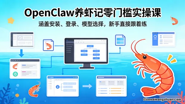 OpenClaw养虾记零门槛实操课：涵盖安装、登录、模型选择，新手直接跟着练