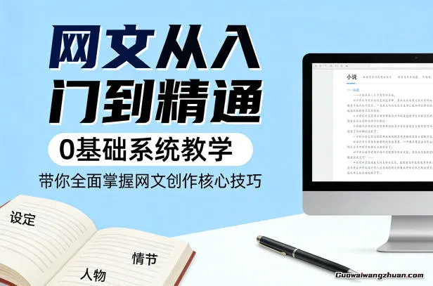 网文从入门到精通，0基础系统教学，带你全面掌握网文创作核心技巧