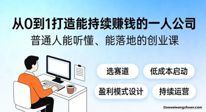 从0到1打造能持续赚钱的一人公司，普通人能听懂、能落地的创业课