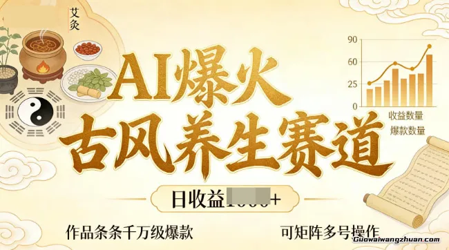 AI爆火古风养生赛道，日收益几张，单条作品点赞破万+，可矩阵多号操作