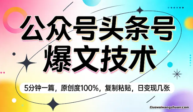 公众号头条号爆文技术，5分钟一篇，完全原创度，复制粘贴，日变现几张