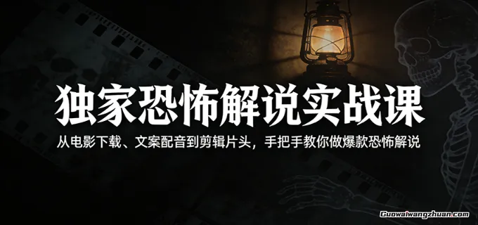 独家恐怖解说实战课：从电影下载、文案配音到剪辑片头，手把手教你做爆款恐怖解说