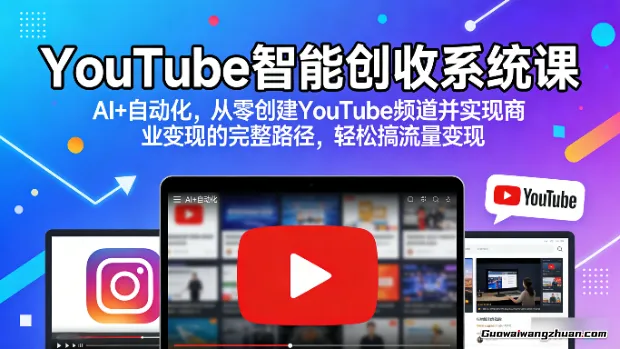 YouTube智能创收系统课，AI+自动化，从零创建YouTube频道并实现商业变现的完整路径，轻松搞流量变现